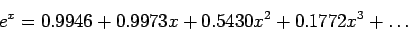 \begin{displaymath}
e^x=0.9946+0.9973x+0.5430x^2+0.1772x^3+\ldots
\end{displaymath}