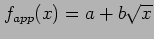 $f_{app}(x)= a+b\sqrt{x}$