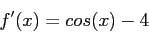 \begin{displaymath}
f'(x)=cos(x)-4
\end{displaymath}