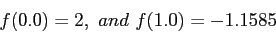 \begin{displaymath}
f(0.0)= 2,~and~ f(1.0)=-1.1585
\end{displaymath}