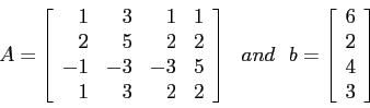 \begin{displaymath}
A=\left[
\begin{array}{rrrr}
1 & 3 & 1 & 1 \\
2 & 5 & 2 &...
...egin{array}{r}
6 \\
2 \\
4 \\
3 \\
\end{array} \right]
\end{displaymath}