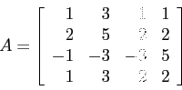 \begin{displaymath}
A=\left[
\begin{array}{rrrr}
1 & 3 & 1 & 1 \\
2 & 5 & 2 & 2 \\
-1 &-3 &-3 & 5 \\
1 & 3 & 2 & 2 \\
\end{array} \right]
\end{displaymath}