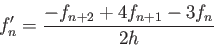 \begin{displaymath}
f'_n=\frac{-f_{n+2}+4f_{n+1}-3f_n}{2h}
\end{displaymath}