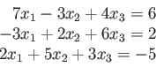 \begin{displaymath}
\begin{array}{r}
7x_1-3x_2+4x_3=6\\
-3x_1+2x_2+6x_3=2\\
2x_1+5x_2+3x_3=-5\\
\end{array}\end{displaymath}