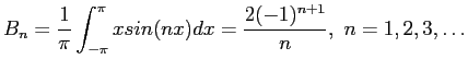 $\displaystyle B_n=\frac{1}{\pi}\int_{-\pi}^{\pi} xsin(nx)dx=\frac{2(-1)^{n+1}}{n}, n=1,2,3,\ldots
$