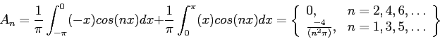 \begin{displaymath}
A_n=\frac{1}{\pi}\int_{-\pi}^{0} (-x)cos(nx)dx+\frac{1}{\pi}...
...c{-4}{(n^2\pi)}, & n=1,3,5,\ldots\\
\end{array}\right\rbrace
\end{displaymath}