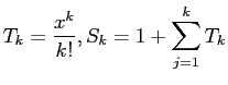 $\displaystyle T_k=\frac{x^k}{k!},S_k=1+\sum_{j=1}^k T_k
$