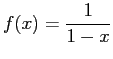 $\displaystyle f(x)=\frac{1}{1-x}
$