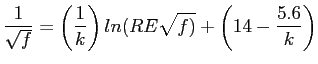 $\displaystyle \frac{1}{\sqrt{f}}=\left(\frac{1}{k}\right)ln(RE\sqrt{f)}+\left(14-\frac{5.6}{k}\right)
$