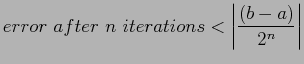 $\displaystyle error after n iterations<\left\vert\frac{(b-a)}{2^n} \right\vert
$