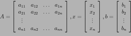 \begin{displaymath}
A=\left[
\begin{array}{cccc}
a_{11} & a_{12} & \ldots & a_{...
...ay}{c}
b_1\\
b_2\\
\vdots \\
b_n\\
\end{array}\right]
\end{displaymath}