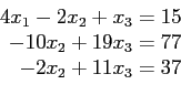 \begin{displaymath}
\begin{array}{r}
4x_1-2x_2+ x_3=15 \\
-10x_2+19x_3=77 \\
-2x_2+11x_3=37 \\
\end{array}\end{displaymath}