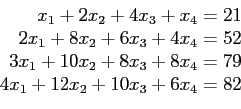 \begin{displaymath}
\begin{array}{r}
x_1+2x_2+4x_3+x_4=21\\
2x_1+8x_2+6x_3+4x...
...+10x_2+8x_3+8x_4=79\\
4x_1+12x_2+10x_3+6x_4=82\\
\end{array}\end{displaymath}