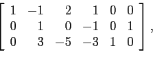 \begin{displaymath}
\left[
\begin{array}{rrrrrr}
1 & -1 & 2 & 1 &0 & 0\\
0 & 1 & 0 &-1&0 & 1\\
0 & 3 &-5 &-3 &1 & 0\\
\end{array}\right],
\end{displaymath}