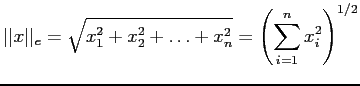 $\displaystyle \vert\vert x\vert\vert _e=\sqrt{x_1^2+x_2^2+\ldots+x_n^2}=\left( \sum_{i=1}^n x_i^2 \right)^{1/2}
$