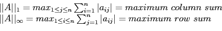 \begin{displaymath}
\begin{array}{l}
\vert\vert A\vert\vert _1= max_{1\leq j \le...
...} \sum_{j=1}^n \vert a_{ij}\vert=maximum row sum\\
\end{array}\end{displaymath}