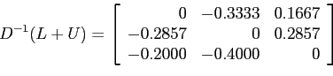 \begin{displaymath}
D^{-1}(L + U)=\left[
\begin{array}{rrr}
0 &-0.3333 & 0.1667...
... 0 & 0.2857 \\
-0.2000 & -0.4000 & 0 \\
\end{array} \right]
\end{displaymath}