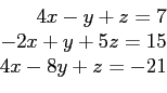 \begin{displaymath}
\begin{array}{r}
4x-y+z=7\\
-2x+y+5z=15\\
4x-8y+z=-21\\
\end{array}\end{displaymath}