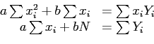 \begin{displaymath}
\begin{array}{rl}
a\sum x_i^2+b\sum x_i & =\sum x_iY_i\\
a\sum x_i+bN & =\sum Y_i\\
\end{array}\end{displaymath}