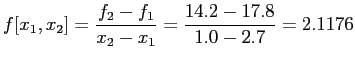 $\displaystyle f[x_1,x_2]=\frac{f_2-f_1}{x_2-x_1}=\frac{14.2-17.8}{1.0-2.7}=2.1176
$