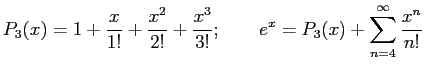 $\displaystyle P_3(x)=1+\frac{x}{1!}+\frac{x^2}{2!}+\frac{x^3}{3!};      e^x=P_3(x)+\sum_{n=4}^\infty \frac{x^n}{n!}
$