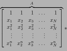 \begin{displaymath}
\overbrace{\left[
\begin{array}{rrrrr}
1 & 1 & 1 & \ldots &...
...^n & x_2^n & x_3^n & \ldots & x_N^n\\
\end{array} \right]}^A*
\end{displaymath}