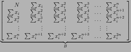 \begin{displaymath}
\underbrace{\left[
\begin{array}{rrrrrl}
N & \sum x_i & \sum...
... x_i^{n+3} & \ldots & \sum x_i^{2n}\\
\end{array} \right]}_B
\end{displaymath}