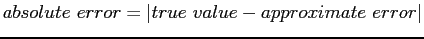 $ absolute error=\vert true value-approximate error\vert$