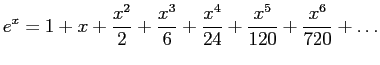 $\displaystyle e^x=1+x+\frac{x^2}{2}+\frac{x^3}{6}+\frac{x^4}{24}+\frac{x^5}{120}+\frac{x^6}{720}+\ldots
$