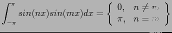 $\displaystyle \int_{-\pi}^{\pi}sin(nx)sin(mx)dx=\left\{ \begin{array}{ll} 0, & n\neq m  \pi, & n=m  \end{array} \right\}$