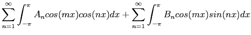 $\displaystyle \sum_{n=1}^{\infty} \int_{-\pi}^{\pi} A_ncos(mx)cos(nx)dx+\sum_{n=1}^{\infty} \int_{-\pi}^{\pi} B_ncos(mx)sin(nx)dx
$