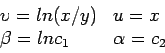 \begin{displaymath}
\begin{array}{ll}
\upsilon=ln(x/y) & u=x \\
\beta=ln c_1 & \alpha=c_2\\
\end{array}\end{displaymath}