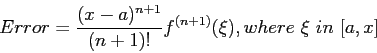 \begin{displaymath}
Error=\frac{(x-a)^{n+1}}{(n+1)!}f^{(n+1)}(\xi),where~ \xi~in~[a,x]
\end{displaymath}