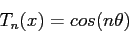 \begin{displaymath}
T_n(x) = cos (n \theta)
\end{displaymath}