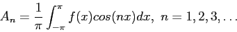 \begin{displaymath}
A_n=\frac{1}{\pi}\int_{-\pi}^{\pi} f(x)cos(nx)dx,~n=1,2,3,\ldots
\end{displaymath}