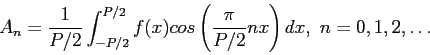 \begin{displaymath}
A_n=\frac{1}{P/2}\int_{-P/2}^{P/2} f(x)cos\left( \frac{\pi }{P/2} nx\right) dx,~n=0,1,2,\ldots
\end{displaymath}