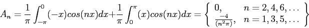 \begin{displaymath}
A_n=\frac{1}{\pi}\int_{-\pi}^{0} (-x)cos(nx)dx+\frac{1}{\pi}...
...c{-4}{(n^2\pi)}, & n=1,3,5,\ldots\\
\end{array}\right\rbrace
\end{displaymath}