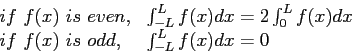 \begin{displaymath}
\begin{array}{ll}
if~f(x)~is~even,& \int_{-L}^{L}f(x)dx=2\in...
...x)dx \\
if~f(x)~is~odd, &\int_{-L}^{L}f(x)dx=0 \\
\end{array}\end{displaymath}