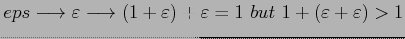 $eps\longrightarrow\varepsilon\longrightarrow(1+\varepsilon)+\varepsilon=1~but~1+(\varepsilon+\varepsilon)>1$