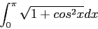 \begin{displaymath}
\int_0^\pi \sqrt{1+cos^2x}dx
\end{displaymath}