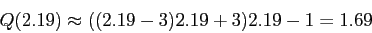 \begin{displaymath}
Q(2.19)\approx((2.19 - 3)2.19+3)2.19 - 1 = 1.69
\end{displaymath}