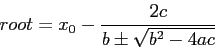 \begin{displaymath}
root=x_0-\frac{2c}{b\pm\sqrt{b^2-4ac}}
\end{displaymath}