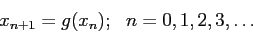 \begin{displaymath}
x_{n+1}=g(x_n);~~n=0,1,2,3,\ldots
\end{displaymath}