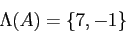 \begin{displaymath}
\Lambda (A)=\left\lbrace 7,-1\right\rbrace
\end{displaymath}