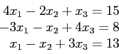 \begin{displaymath}
\begin{array}{r}
4x_1-2x_2+ x_3=15 \\
-3x_1 -x_2+4x_3=8 \\
x_1 -x_2+3x_3=13 \\
\end{array}\end{displaymath}