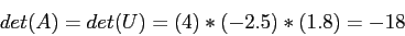 \begin{displaymath}
det(A) = det(U)=(4)*(-2.5)*(1.8)=-18
\end{displaymath}