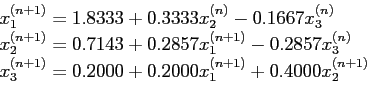 \begin{displaymath}
\begin{array}{l}
x_1^{(n+ 1)} = 1.8333 + 0.3333x_2^{(n)}- 0....
...= 0.2000 + 0.2000x_1^{(n+1)} + 0.4000x_2^{(n+1)}\\
\end{array}\end{displaymath}