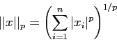 \begin{displaymath}
\vert\vert x\vert\vert _p=\left( \sum_{i=1}^n \vert x_i\vert^p \right)^{1/p}
\end{displaymath}