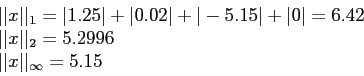 \begin{displaymath}
\begin{array}{l}
\vert\vert x\vert\vert _1=\vert 1.25\vert+...
....2996\\
\vert\vert x\vert\vert _\infty = 5.15 \\
\end{array}\end{displaymath}