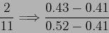 \begin{displaymath}
\frac{2}{11} \Longrightarrow \frac{0.43-0.41}{0.52-0.41}
\end{displaymath}